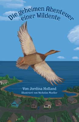 Die geheimen Abenteuer einer Wildente By Jordina Holland, Nicholas Mueller (Illustrator) Cover Image