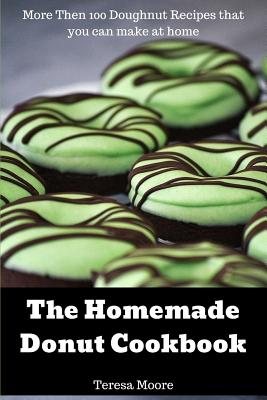 The Homemade Donut Cookbook: More Then 100 Doughnut Recipes That You Can Make at Home Cover Image