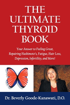 The Ultimate Thyroid Book: Your Answer to Feeling Great, Repairing Hashimoto's, Fatigue, Hair Loss, Depression, Infertility and More! Cover Image