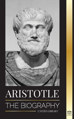 Aristotle: The biography - Ancient Wisdom, History and Legacy (Philosophy) Cover Image