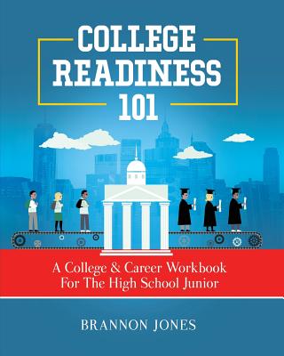 College Readiness 101: A College & Career Workbook For The High School Junior By Brannon Jones Cover Image