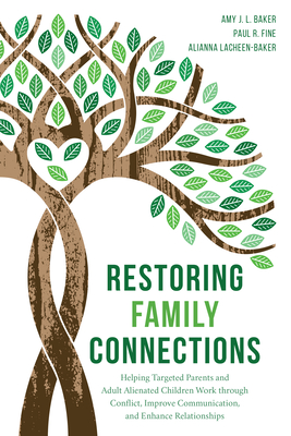 Restoring Family Connections: Helping Targeted Parents and Adult Alienated Children Work Through Conflict, Improve Communication, and Enhance Relati Cover Image