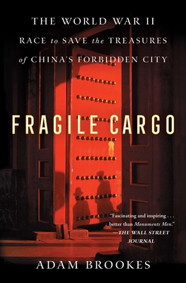 Fragile Cargo: The World War II Race to Save the Treasures of China's Forbidden City By Adam Brookes Cover Image