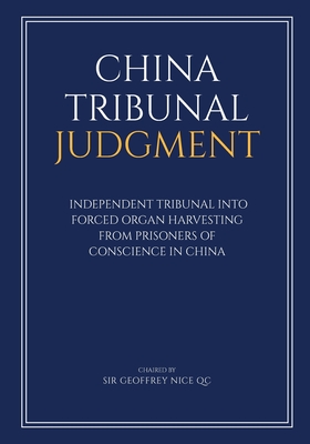 China Tribunal Judgment: Independent Tribunal into Forced Organ Harvesting from Prisoners of Conscience in China By Martin Elliott, Andrew Khoo, Regina Paulose Cover Image