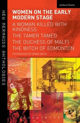 Women on the Early Modern Stage: A Woman Killed with Kindness, the Tamer Tamed, the Duchess of Malfi, the Witch of Edmonton (Play Anthologies) Cover Image