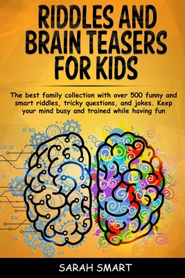 Riddles and Brain Teaser for Kids: The Best Family Collection With Over 500+ Funny and Smart Riddles, Tricky Questions, and Jokes. Keep your Mind Busy Cover Image