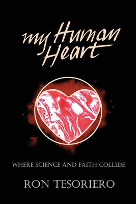 My Human Heart: Where Science and Faith Collide By Ron Tesoriero Cover Image