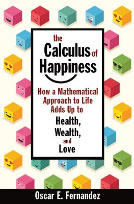 The Calculus of Happiness: How a Mathematical Approach to Life Adds Up to Health, Wealth, and Love Cover Image