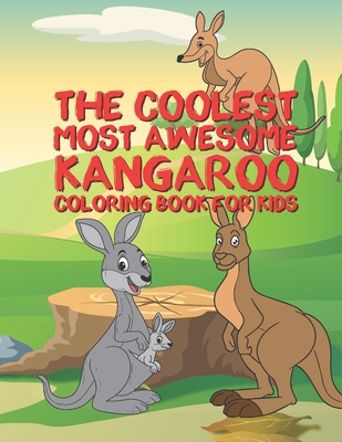 The Coolest Most Awesome Kangaroo Coloring Book For Kids: 25 Fun Designs For Boys And Girls - Perfect For Young Children Preschool Elementary Toddlers By Giggles and Kicks Cover Image