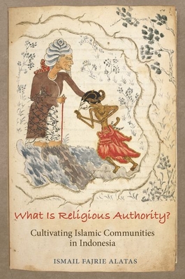 What Is Religious Authority?: Cultivating Islamic Communities in Indonesia (Princeton Studies in Muslim Politics #85) Cover Image