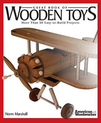 Great Book of Wooden Toys: More Than 50 Easy-To-Build Projects (American Woodworker) Cover Image