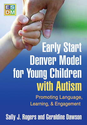 Early Start Denver Model for Young Children with Autism: Promoting Language, Learning, and Engagement By Sally J. Rogers, PhD, Geraldine Dawson, PhD Cover Image
