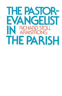 The Pastor-Evangelist in the Parish By Richard Stoll Armstrong Cover Image