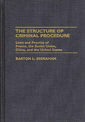 The Structure of Criminal Procedure: Laws and Practice of France, Soviet Union, China, and the United States (Contributions in Criminology and Penology)
