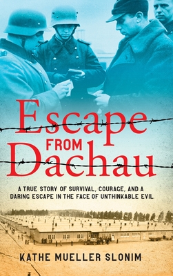 Escape from Dachau: A True Story of Survival, Courage, and a Daring Escape in the Face of Unthinkable Evil