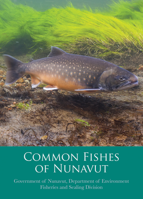 Common Fishes of Nunavut By Government of Nunavut Department of Envi Cover Image