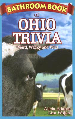 Bathroom Book of Ohio Trivia: Weird, Wacky and Wild