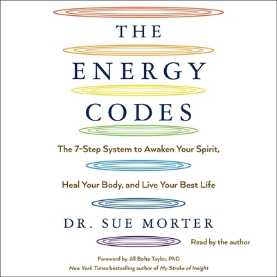 The Energy Codes: The 7-Step System to Awaken Your Spirit, Heal Your Body, and Live Your Best Life By Sue Morter (Read by), Jill Bolte Taylor Phd (Contribution by) Cover Image