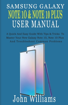 Samsung Galaxy Note 10 & Note 10 Plus User Manual: A Quick And Easy Guide With Tips & Tricks To Master Your New Galaxy Note 10, Note 10 Plus And Troub By John Williams Cover Image