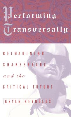 Performing Transversally: Reimagining Shakespeare and the Critical Future By Bryan Reynolds Cover Image