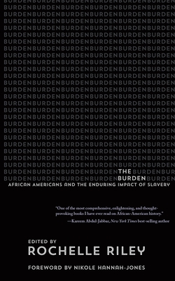 The Burden: African Americans and the Enduring Impact of Slavery By Rochelle Riley (Editor), Aisha Hinds (Contribution by), Nikole Hannah-Jones (Foreword by) Cover Image