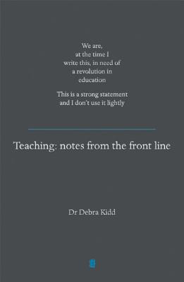 Teaching: Notes from the Front Line. We Are, at the Time I Write This, in Need of a Revolution in Education. This Is a Strong St