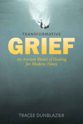 Transformative Grief: An Ancient Ritual of Healing for Modern Times Cover Image