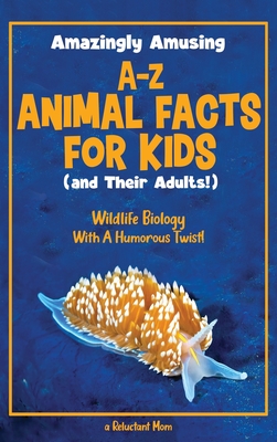 Amazingly Amusing A-Z Animal Facts for Kids (and Their Adults!): Wildlife Biology With a Humorous Twist! Cover Image