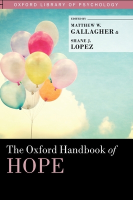 The Oxford Handbook of Hope (Oxford Library of Psychology) By Matthew W. Gallagher (Editor), Shane J. Lopez (Editor) Cover Image