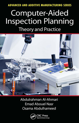 Computer-Aided Inspection Planning: Theory and Practice (Advanced and Additive Manufacturing) By Abdulrahman Al-Ahmari, Emad Abouel Nasr, Osama Abdulhameed Cover Image