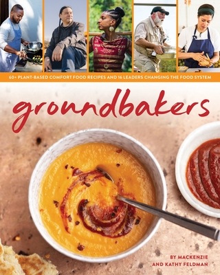 Groundbakers: 60+ Plant-Based Comfort Food Recipes and 16 Leaders Changing the Food System Cover Image