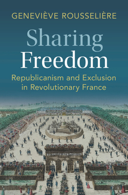 Sharing Freedom: Republicanism and Exclusion in Revolutionary France Cover Image