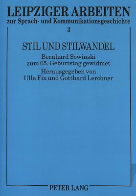 Stil Und Stilwandel: Bernhard Sowinski Zum 65. Geburtstag Gewidmet (Leipziger Arbeiten Zur Sprach- Und Kommunikationsgeschichte #3) By Ulla Fix (Editor), Gotthard Lerchner (Editor) Cover Image