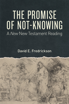 The Promise of Not-Knowing: A New New Testament Reading By David E. Fredrickson Cover Image