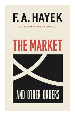 The Market and Other Orders (The Collected Works of F. A. Hayek #15)