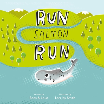 Run Salmon Run By Bobs & Lolo LoLo, Lori Joy Smith (Illustrator) Cover Image