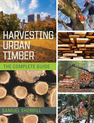 Harvesting Urban Timber: A Guide to Making Better Use of Urban Trees (Woodworker's Library) Cover Image