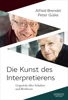 Die Kunst Des Interpretierens: Gespräche Über Schubert Und Beethoven By Alfred Brendel, Peter Gülke Cover Image