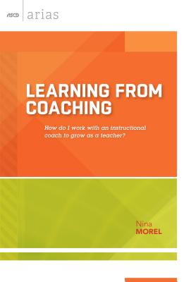 Learning from Coaching: How Do I Work with an Instructional Coach to Grow as a Teacher? (ASCD Arias)