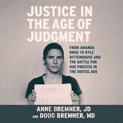 Justice in the Age of Judgment: From Amanda Knox to Kyle Rittenhouse and the Battle for Due Process in the Digital Age Cover Image