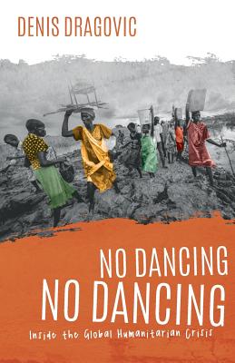 No Dancing, No Dancing: Inside the Global Humanitarian Crisis Cover Image