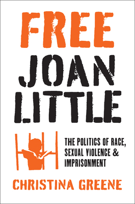 Free Joan Little: The Politics of Race, Sexual Violence, and Imprisonment (Justice) By Christina Greene Cover Image