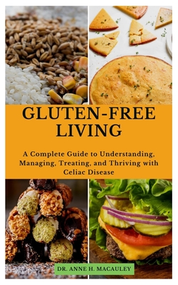 Gluten-Free Living: A Complete Guide to Understanding, Managing, Treating, and Thriving with Celiac Disease Cover Image