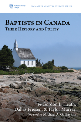 Baptists in Canada (McMaster Ministry Studies #5) By Gordon L. Heath, Dallas Friesen, Taylor Murray Cover Image