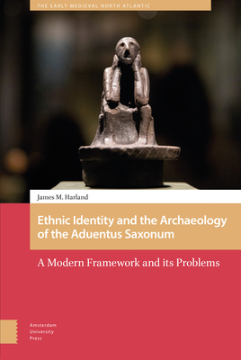 Ethnic Identity and the Archaeology of the Aduentus Saxonum: A Modern Framework and Its Problems (Early Medieval North Atlantic) Cover Image