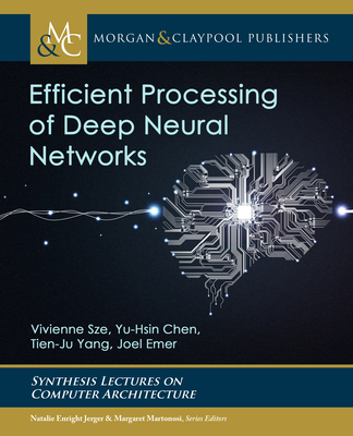 Efficient Processing of Deep Neural Networks (Synthesis Lectures on Computer Architecture) By Vivienne Sze, Yu-Hsin Chen, Tien-Ju Yang Cover Image