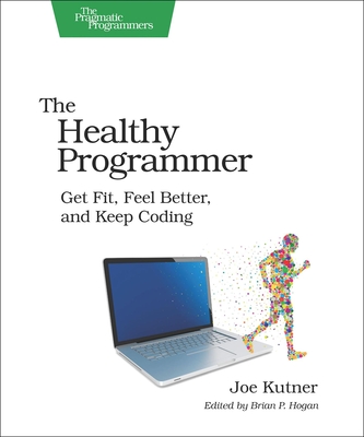 The Healthy Programmer: Get Fit, Feel Better, and Keep Coding (Pragmatic Programmers) Cover Image