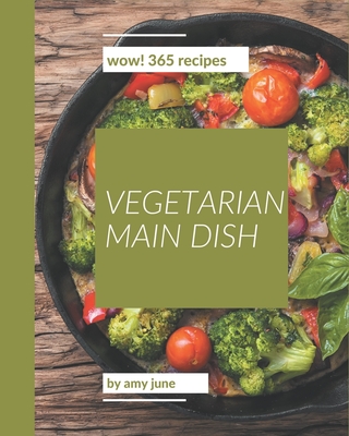 Wow! 365 Vegetarian Main Dish Recipes: A Must-have Vegetarian Main Dish Cookbook for Everyone Cover Image
