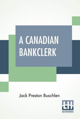 A Canadian Bankclerk By Jack Preston Buschlen Cover Image