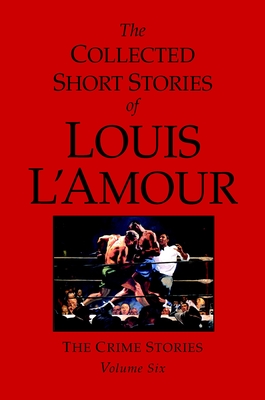 The Collected Short Stories of Louis L'Amour, Volume 6: The Crime Stories ( Hardcover)